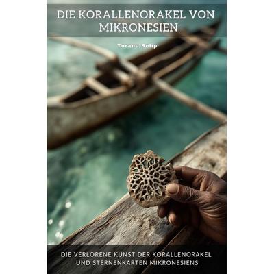 Die Korallenorakel von Mikronesien, Taschenbuch von Toranu Selip, Epubli, 978-3-8190-8699-1