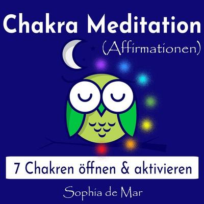Chakra Meditation (Affirmationen) - 7 Chakren öffnen & aktivieren - Sophia de Mar, Audio, 4061707562365