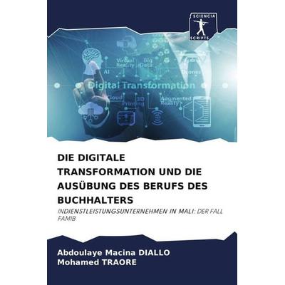 DIE DIGITALE TRANSFORMATION UND DIE AUSÜBUNG DES BERUFS DES BUCHHALTERS, Taschenbuch von Abdoulaye Macina DIALLO,Mohamed Traoré, Sciencia Scripts,