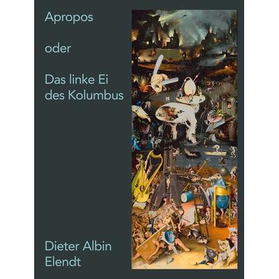 Apropos oder das linke Ei des Kolumbus, Gebundene Ausgabe von Dieter Albin Elendt, BoD – Books on Demand, 978-3-7578-2284-2