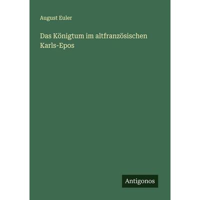 Das Königtum im altfranzösischen Karls-Epos, Taschenbuch von August Euler, Antigonos Verlag, 978-3-563-91979-8