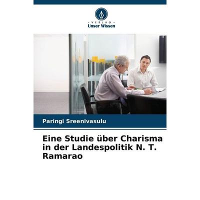 Eine Studie über Charisma in der Landespolitik N. T. Ramarao, Taschenbuch von Paringi Sreenivasulu, Verlag Unser Wissen, 978-620-2-43502-4