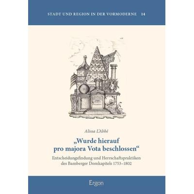 „Wurde hierauf pro majora Vota beschlossen“, Gebundene Ausgabe von Alissa L’Abbé, Ergon, 978-3-9874017-5-6