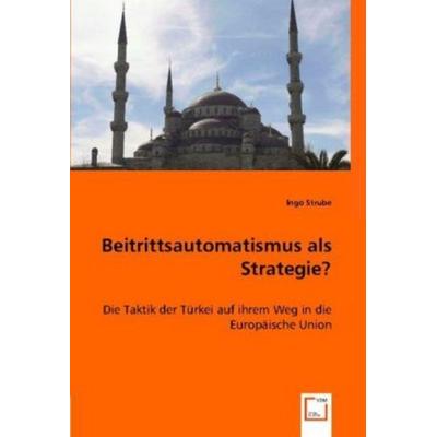 Strube, I: Beitrittsautomatismus als Strategie?, Taschenbuch von Ingo Strube, VDM, 978-3-8364-8375-9