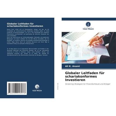 Globaler Leitfaden für schariakonformes Investieren, Taschenbuch von Ali K. Anami, Verlag Unser Wissen, 978-620-8-21607-8