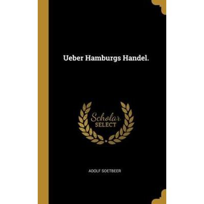 Ueber Hamburgs Handel., Gebundene Ausgabe von Adolf Soetbeer, Creative Media Partners, LLC, 978-1-01-234787-1