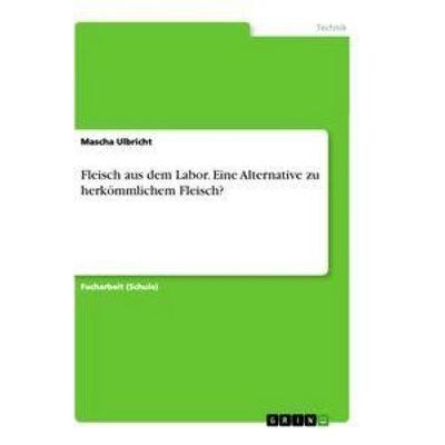 Fleisch aus dem Labor. Eine Alternative zu herkömmlichem Fleisch?, Taschenbuch von Mascha Ulbricht, GRIN, 978-3-346-63975-2