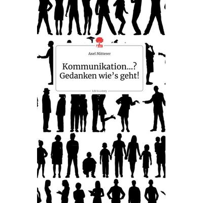 Kommunikation...? Gedanken wie's geht! Life is a Story - story.one, Gebundene Ausgabe von Axel Mitterer, Story.one publishing, 978-3-99087-271-0