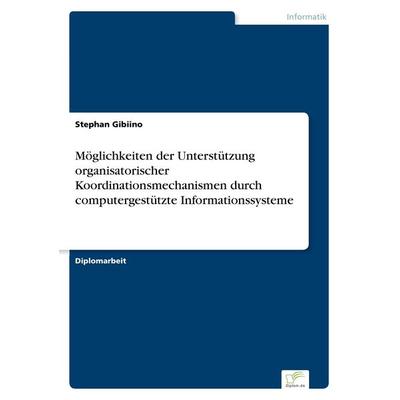 Möglichkeiten der Unterstützung organisatorischer Koordinationsmechanismen durch computergestützte Informationssysteme, Taschenbuch von Stephan
