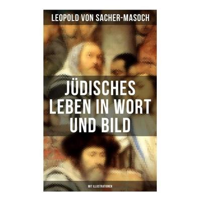 Jüdisches Leben in Wort und Bild (Mit Illustrationen), Taschenbuch von Leopold Sacher-Masoch, Musaicum Books, 978-80-272-5218-3