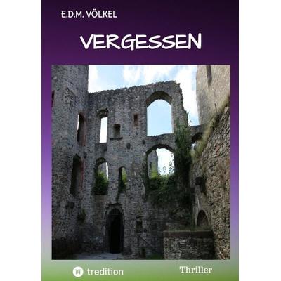 Vergessen, Taschenbuch von E.D.M. Völkel, Tredition, 978-3-384-05494-4