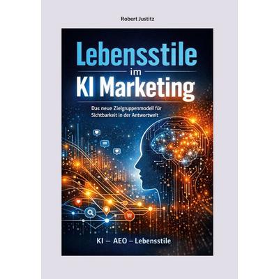 Lebensstile im KI Marketing, Gebundene Ausgabe von Robert Justitz, BoD – Books on Demand, 978-3-696-35918-8