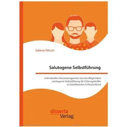 Salutogene Selbstführung. Individuelles Stressmanagement als eine Möglichkeit salutogener Selbstführ, Fachbücher von Sabine Nitsch