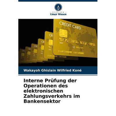 Interne Prüfung der Operationen des elektronischen Zahlungsverkehrs im Bankensektor, Taschenbuch von Wakayoh Ghislain Wilfried Koné, Verlag Unser