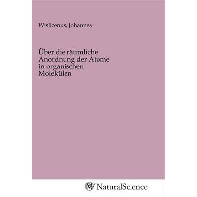 Über die räumliche Anordnung der Atome in organischen Molekülen, Taschenbuch von , MV-NaturalScience, 978-3-96878-589-9