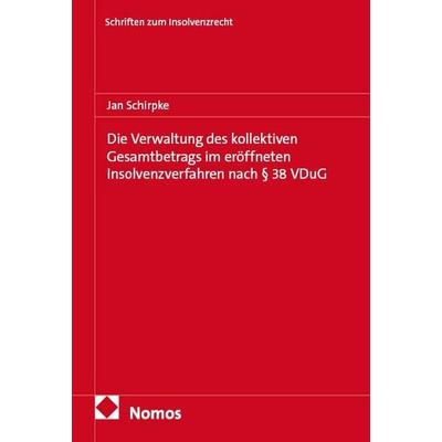 Die Verwaltung des kollektiven Gesamtbetrags im eröffneten Insolvenzverfahren nach § 38 VDuG, Taschenbuch von Jan Schirpke, Nomos, 978-3-7560-2188-8