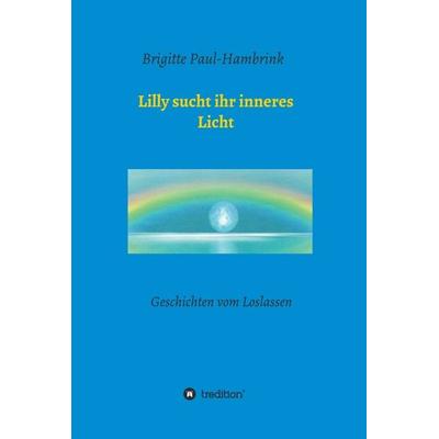 Lilly sucht ihr inneres Licht, Gebundene Ausgabe von Brigitte Paul-Hambrink, Tredition, 978-3-347-05184-3