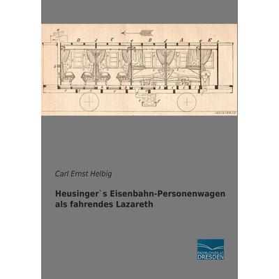 Heusinger`s Eisenbahn-Personenwagen als fahrendes Lazareth, Taschenbuch von Carl Ernst Helbig, Fachbuchverlag Dresden, 978-3-95692-051-6