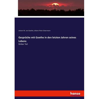 Gespräche mit Goethe in den letzten Jahren seines Lebens, Taschenbuch von Johann Wolfgang von Goethe,Johann Peter Eckermann, Hansebooks,