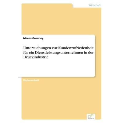 Untersuchungen zur Kundenzufriedenheit für ein Dienstleistungsunternehmen in der Druckindustrie, Taschenbuch von Maren Grondey, GRIN,