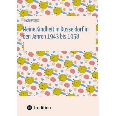 Meine Kindheit in Düsseldorf. Die Zeit 1943 - 1958. Zweiter Weltkrieg, Trümmerlandschaft einer Großstadt., Taschenbuch von Egon Harings, Tredition,
