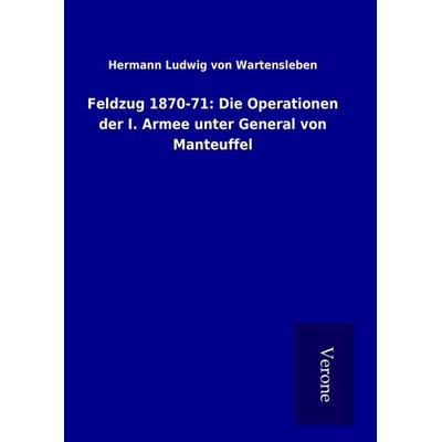 Feldzug 1870-71: Die Operationen der I. Armee unter General von Manteuffel, Gebundene Ausgabe von Hermann Ludwig Wartensleben, BoD - Books on Demand