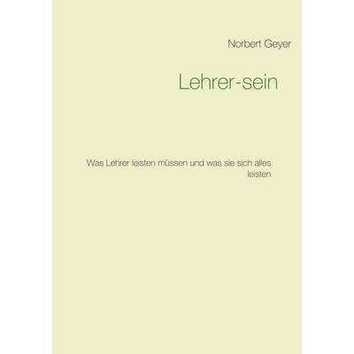 Lehrer-sein, Taschenbuch von Norbert Geyer, BoD – Books on Demand, 978-3-7494-9552-8