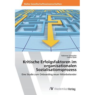 Kritische Erfolgsfaktoren im organisationalen Sozialisationsprozess, Taschenbuch von Fabienne Schneider,Lorenz Ryser, AV Akademikerverlag,