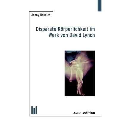 Disparate Körperlichkeit im Werk von David Lynch, Taschenbuch von Jenny Helmich, Akademische Verlagsgemeinschaft München, 978-3-95477-073-1