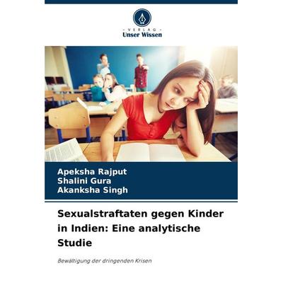 Sexualstraftaten gegen Kinder in Indien: Eine analytische Studie, Taschenbuch von Apeksha Rajput,Shalini Gura,Akanksha Singh, Verlag Unser Wissen,