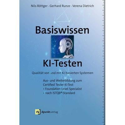Basiswissen KI-Testen, Gebundene Ausgabe von Nils Röttger,Gerhard Runze,Verena Dietrich, Dpunkt.verlag, 978-3-86490-947-4