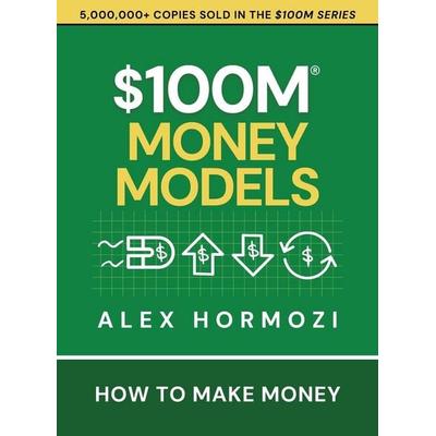 $100M Money Models, Gebundene Ausgabe von Alex Hormozi, Acquisition.com, 978-1-73747-578-1
