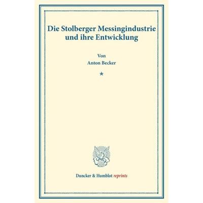 Die Stolberger Messingindustrie und ihre Entwicklung., Taschenbuch von Anton Becker, Duncker & Humblot, 978-3-428-17836-0