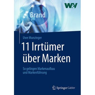 11 Irrtümer über Marken, Gebundene Ausgabe von Uwe Munzinger, Springer Fachmedien Wiesbaden GmbH, 978-3-658-01504-6