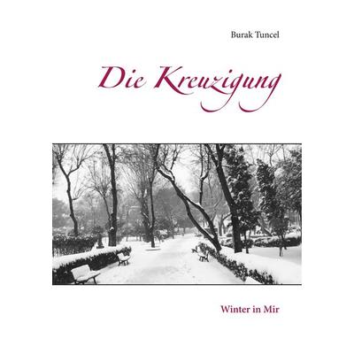 Die Kreuzigung, Taschenbuch von Burak Tuncel, BoD – Books on Demand, 978-3-7494-8705-9