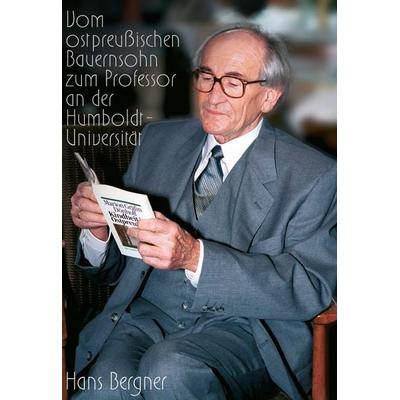 Mein Leben, vom ostpreussischen Bauernsohn zum Professor an der Humboldt-Universität, Gebundene Ausgabe von Hans Bergner, BoD – Books on Demand,