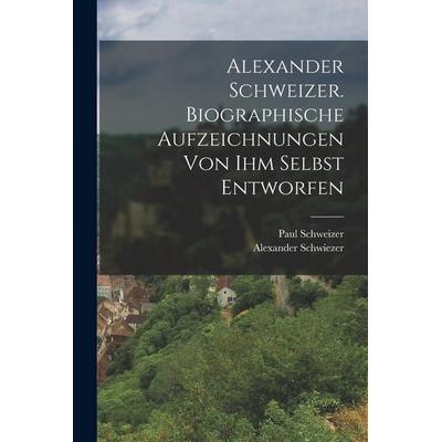 Alexander Schweizer. Biographische Aufzeichnungen von ihm selbst entworfen, Taschenbuch von Alexander Schwiezer,Paul Schweizer, British Library,