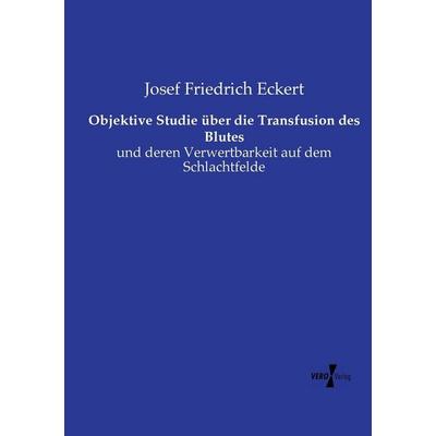 Objektive Studie über die Transfusion des Blutes, Taschenbuch von Josef Friedrich Eckert, Vero Verlag, 978-3-7372-1277-9
