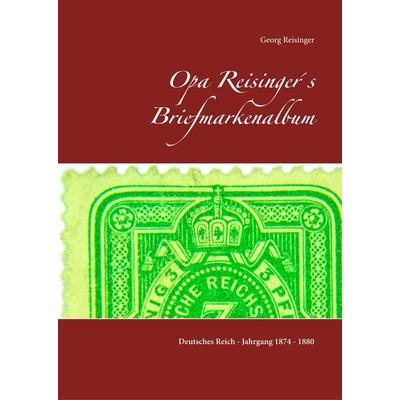 Opa Reisinger´s Briefmarkenalbum, Gebundene Ausgabe von Georg Reisinger, BoD – Books on Demand, 978-3-7460-9805-0