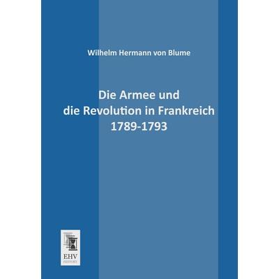 Die Armee und die Revolution in Frankreich 1789-1793, Taschenbuch von Wilhelm Hermann Blume, EHV-History, 978-3-95564-127-6