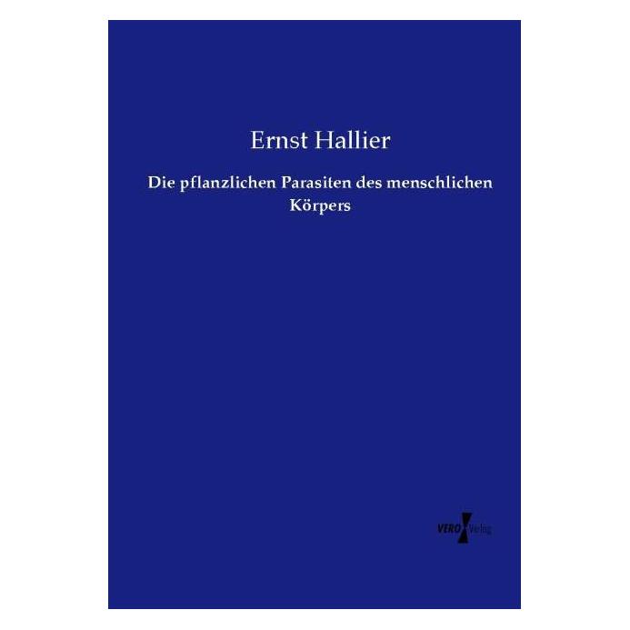 Vero Die pflanzlichen Parasiten des menschlichen Körpers (Deutsch, Softcover, Ernst Hallier) (55566824)