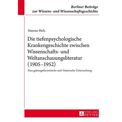 Die tiefenpsychologische Krankengeschichte zwischen Wissenschafts- und Weltanschauungsliteratur (1905–1952), Gebundene Ausgabe von Simone Holz, Peter