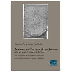 Anleitung und Vorlagen für geschnittene und gepunzte Lederarbeiten, Ratgeber von Leipziger Buchbinderei Gesellschaft