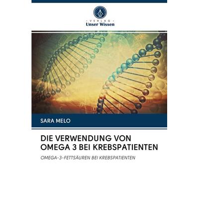 Die Verwendung von Omega 3 bei Krebspatienten, Taschenbuch von Sara Melo, BoD - Books on Demand, 978-620-2-69297-7