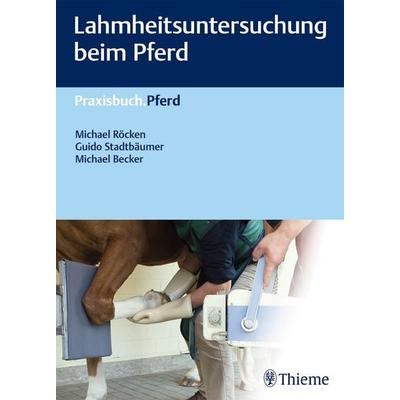 Lahmheitsuntersuchung beim Pferd, Gebundene Ausgabe von Michael Röcken,Guido Stadtbäumer,Michael Becker, Thieme, 978-3-13-219821-0