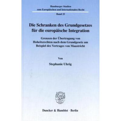 Die Schranken des Grundgesetzes für die europäische Integration., Taschenbuch von Stephanie Uhrig, Duncker & Humblot, 978-3-428-09860-6