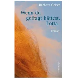 Wenn du gefragt hättest, Lotta, Belletristik von Barbara Geiser