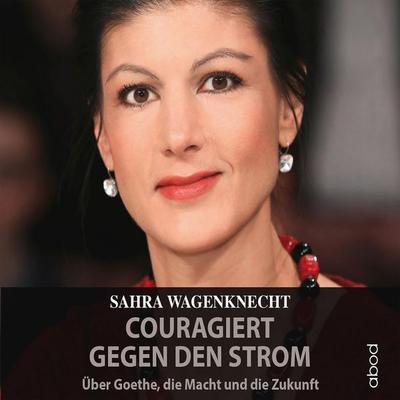 Couragiert gegen den Strom - Sahra Wagenknecht, Audio, 4066004653082