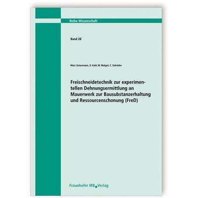 Freischneidetechnik zur Experimentellen Dehnungsermittlung an Mauerwerk zur Bausubstanzerhaltung und Ressourcenschonung (FreD). Abschlussbericht,