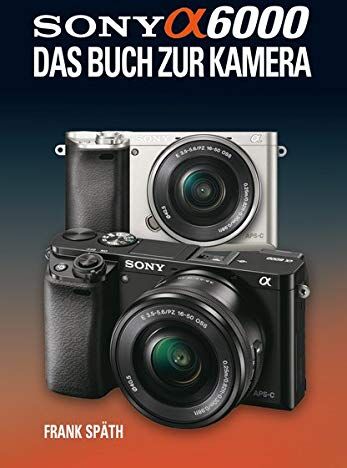 Frank Späth - Sony Alpha 6000 Das Buch zur Kamera - Preis vom 14.10.2026 23:07:16 h